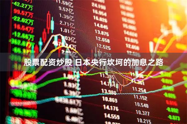 股票配资炒股 日本央行坎坷的加息之路